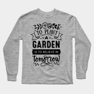 To plant a garden is to believe in tomorrow Long Sleeve T-Shirt